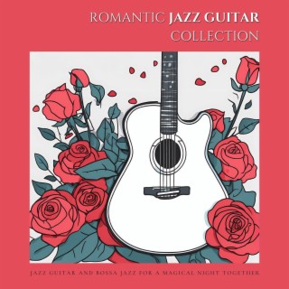 Romantic Jazz Guitar Collection - Jazz Guitar and Bossa Jazz for a Magical Night Together