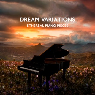 Dream Variations: Ethereal Piano Pieces for Total Relax, Tender Instrumental Collection