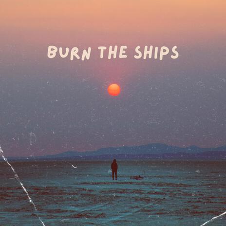 Burn The Ships | Boomplay Music