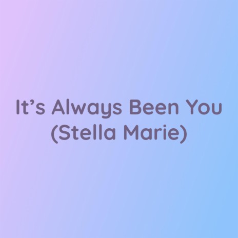 It's Always Been You (Stella Marie) | Boomplay Music