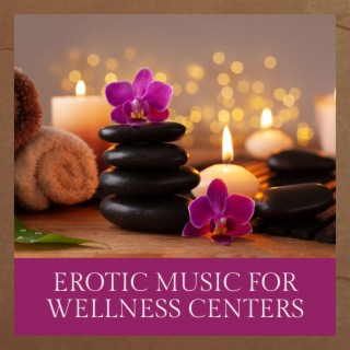 Erotic Music for Wellness Centers: X Hours Healing Sensual and Relaxing Songs