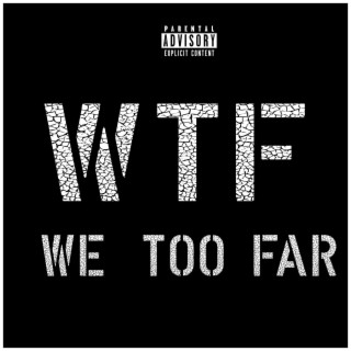W.T.F. (We Too Far)