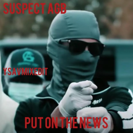 Put on the news ft. Suspect agb