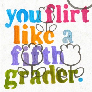 You Flirt Like a Fifth Grader