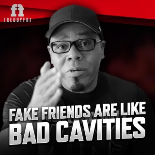 Fake Friends Are Like Bad Cavities