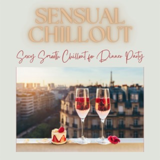 Sensual Chillout: Sexy Smooth Chillout for Dinner Party