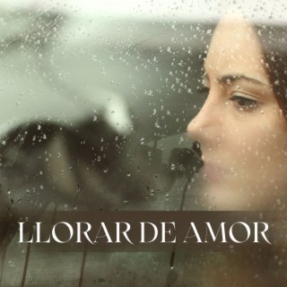 Llorar de Amor: Música Sentimental para el Desahogo de la Tristeza, Curar un Corazón Roto