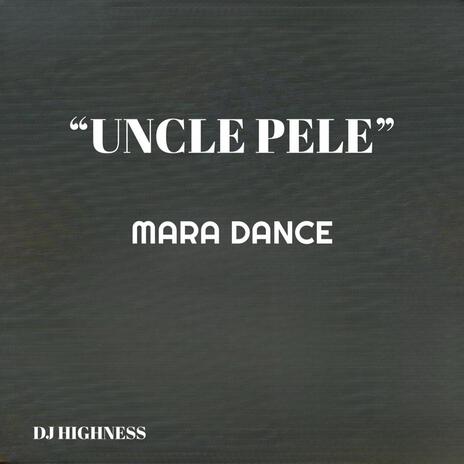 Uncle Pele Mara Dance | Boomplay Music