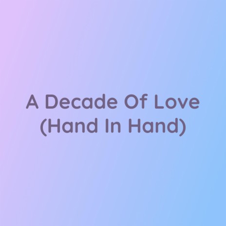 A Decade Of Love (Hand In Hand) | Boomplay Music