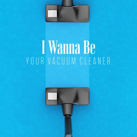 I Wanna Be Your Vacuum Cleaner ft. Electric Plugs & Bloody Scary
