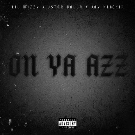 On Ya Azz ft. JayKlickin & Lil Mizzy | Boomplay Music