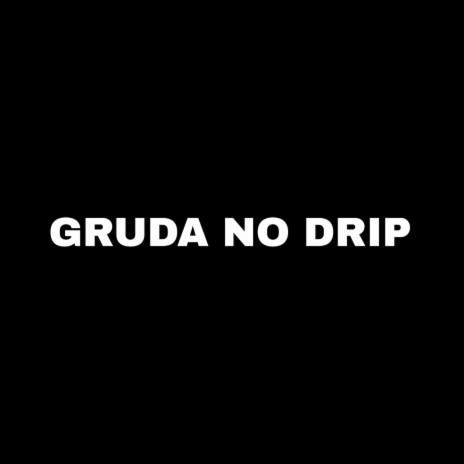 Gruda no Drip | Boomplay Music