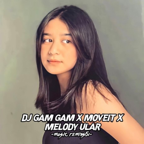 DJ Gam Gam X Moveit X Melody Ular | Boomplay Music