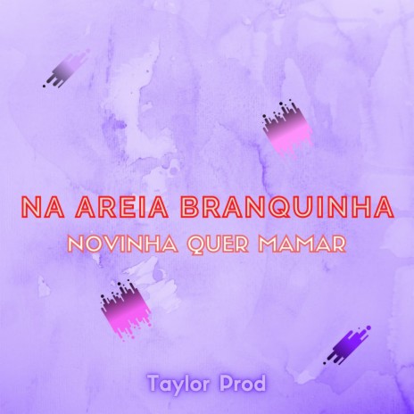 NA AREIA BRANQUINHA - NOVINHA QUER MAMAR | Boomplay Music