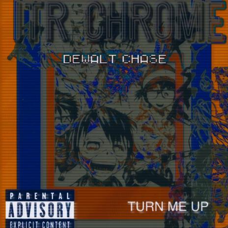 TURN ME UP ft. ITR CHROME | Boomplay Music