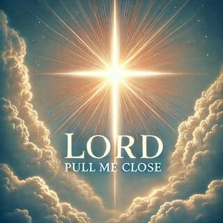 LORD PULL ME CLOSE