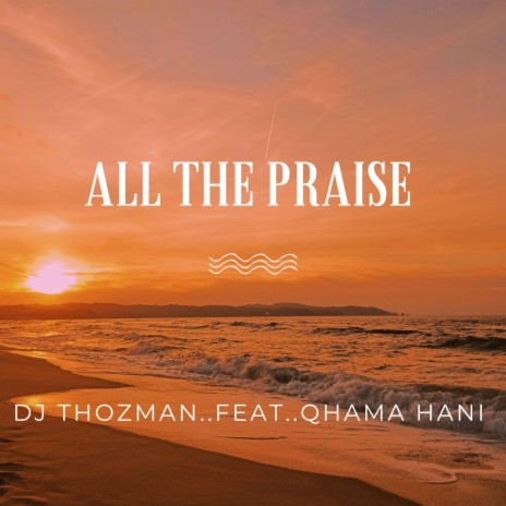 All The Praise ft. Qhama Hani | Boomplay Music