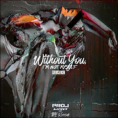 WITHOUT YOU, I'M NOT MYSELF (REMIX) ft. THE Reason | Boomplay Music