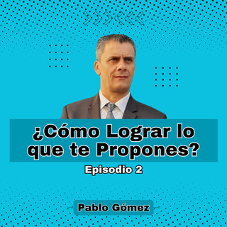 Cómo Lograr lo que te Propones. Episodio 2