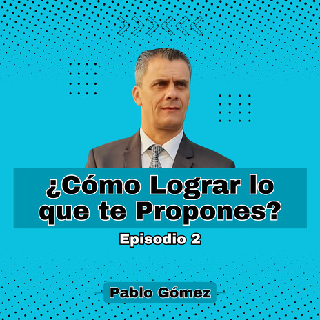 Cómo Lograr lo que te Propones. Episodio 2 | Boomplay Music