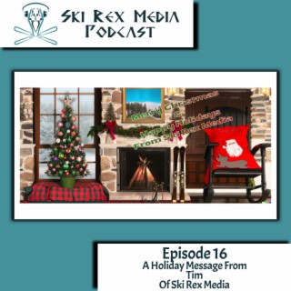 Episode Sixteen - A Holiday Message From Tim Of Ski Rex Media