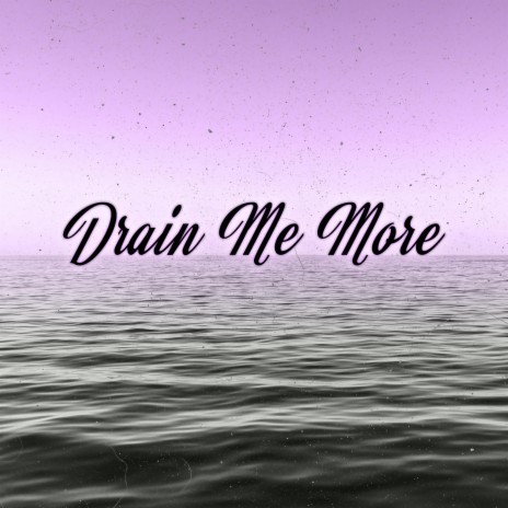 Drain Me More