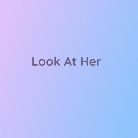 Look At Her | Boomplay Music