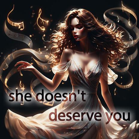 She doesn't deserve you | Boomplay Music