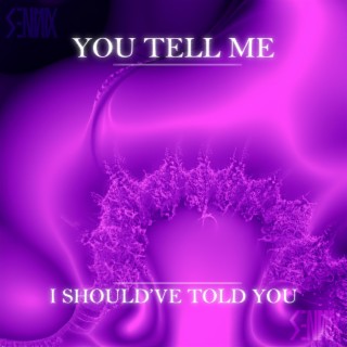 You Tell Me / I Should've Told You