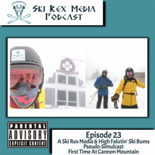 Episode Twenty-Three - A Ski Rex Media & High Falutin’ Ski Bums Podcast Pseudo-Simulcast - First Day At Cannon Mountain