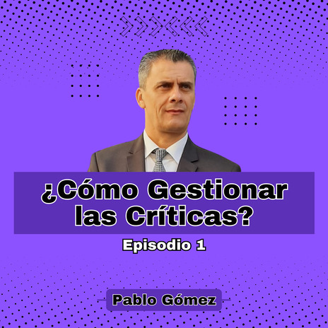 Cómo Gestionar las Críticas. Episodio 1