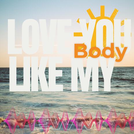 Love you like my body