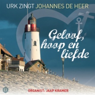 Geloof, Hoop en Liefde (Urk zingt Johannes de Heer)