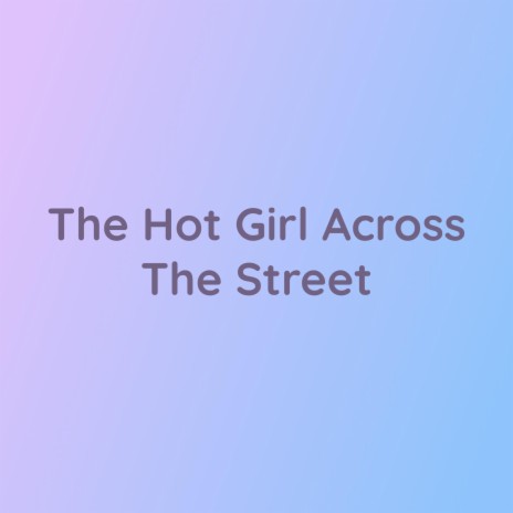 The Hot Girl Across The Street | Boomplay Music