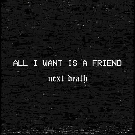 All I Want Is a Friend | Boomplay Music