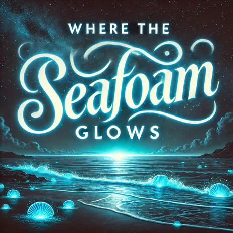 Where the Sea Foam Glows | Boomplay Music