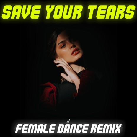 Save Your Tears (Female Dance Remix) | Boomplay Music