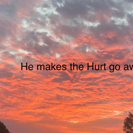 He makes the Hurt go away | Boomplay Music