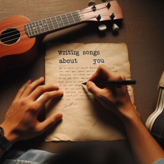 writing songs about you