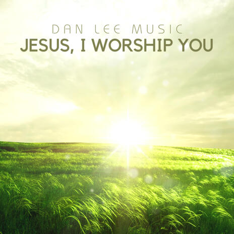 Jesus, I Worship You | Boomplay Music