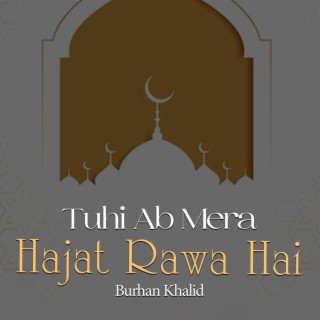 Tuhi Ab Mera Hajat Rawa Hai