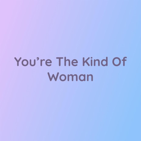 You're The Kind Of Woman | Boomplay Music