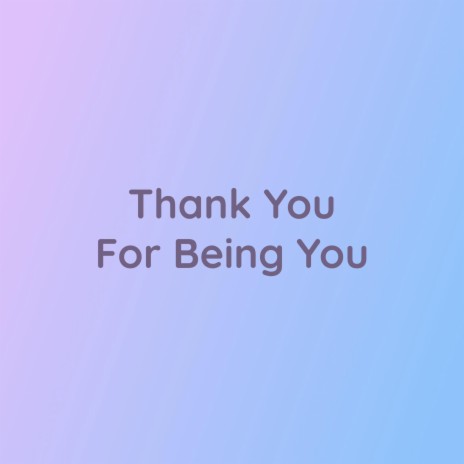 Thank You For Being You | Boomplay Music