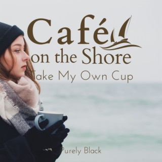 Cafe on the Shore - Take My Own Cup