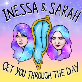 Inessa & Sarah Get You Through The Day