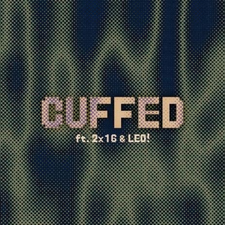 cuffed ft. 2x16 & LEO! | Boomplay Music