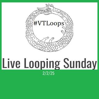 Live Looping Sunday 2.2.25