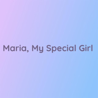 Maria, My Special Girl