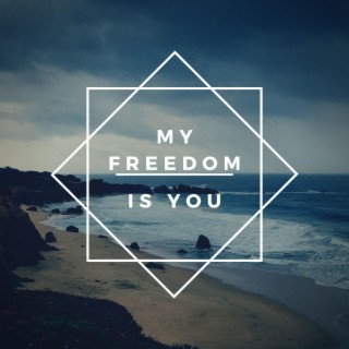 My freedom is you