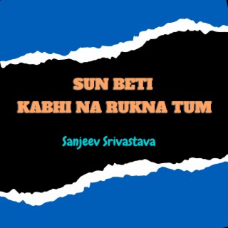 Sun Beti Kabhi Na Rukna Tum